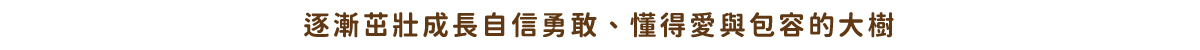 逐漸茁壯成長自信勇敢、懂得愛與包容的大樹