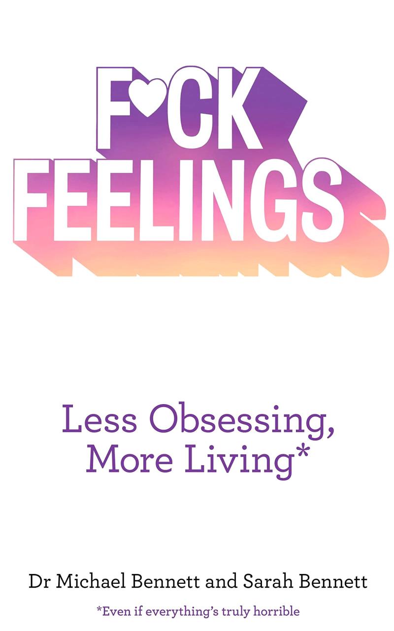 F*ck Feelings Less Obsessing, More Living
