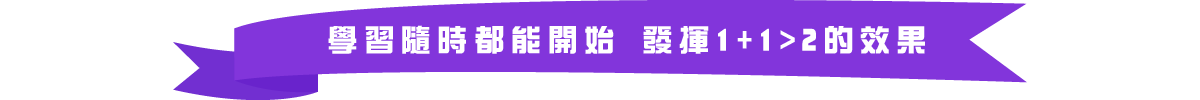 學習隨時都能開始 發揮1+1>2的效果
