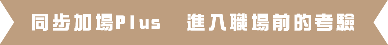 同步加場Plus  進入職場前的考驗