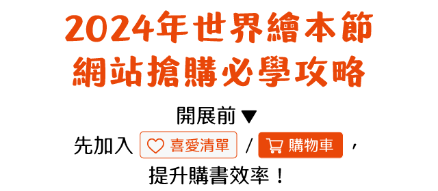 2024年世界繪本節 網站搶購必學攻略 開展前 ▶ 先加入喜愛清單/購物車，提升購書效率！